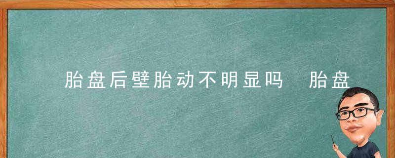 胎盘后壁胎动不明显吗 胎盘后壁是不是不显怀